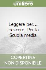 Leggere per... crescere. Per la Scuola media libro