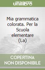 Mia grammatica colorata. Per la Scuola elementare (La) libro