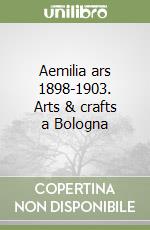 Aemilia ars 1898-1903. Arts & crafts a Bologna libro