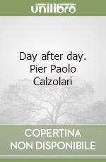 Day after day. Pier Paolo Calzolari libro