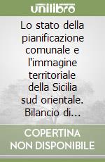 Lo stato della pianificazione comunale e l'immagine territoriale della Sicilia sud orientale. Bilancio di attuazione della L. R. 15/1991