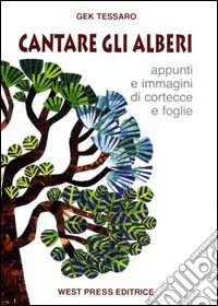 Cantare gli alberi. Appunti e immagini di cortecce e foglie libro