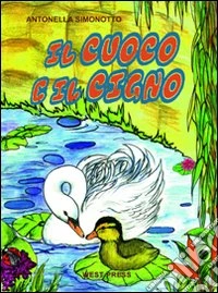 Il cuoco e il cigno. Ediz. illustrata