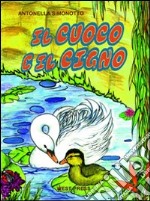 Il cuoco e il cigno. Ediz. illustrata