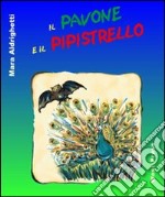 Il pavone e il pipistrello. Ediz. illustrata libro