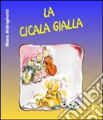 La cicala gialla. Ediz. illustrata libro