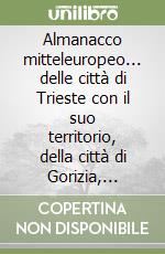 Almanacco mitteleuropeo... delle città di Trieste con il suo territorio, della città di Gorizia, dell'Istria e delle isole del Quarnero. Con calendario libro