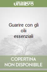 Guarire con gli olii essenziali libro