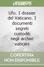 Ufo. I dossier del Vaticano. I documenti segreti custoditi negli archivi vaticani libro