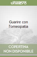 Guarire con l'omeopatia libro