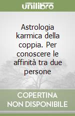 Astrologia karmica della coppia. Per conoscere le affinità tra due persone libro