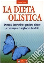 La dieta olistica. Dietetica innovativa e pensiero olistico per dimagrire e migliorare la salute libro