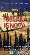 Toscana ignota. Il senso di un territorio in 64 escursioni libro