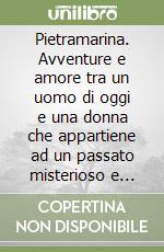 Pietramarina. Avventure e amore tra un uomo di oggi e una donna che appartiene ad un passato misterioso e selvaggio