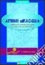 Attenti all'acqua. Quello che dobbiamo sapere e quello che possiamo fare libro