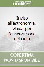 Invito all'astronomia. Guida per l'osservazione del cielo libro