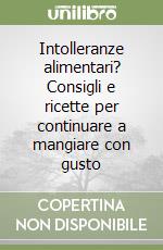 Intolleranze alimentari? Consigli e ricette per continuare a mangiare con gusto libro