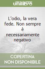 L'odio, la vera fede. Non sempre è necessariamente negativo libro