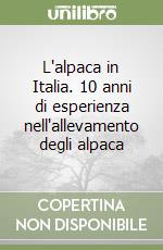 L'alpaca in Italia. 10 anni di esperienza nell'allevamento degli alpaca libro