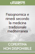 Fisiognomica e rimedi secondo la medicina tradizionale mediterranea libro