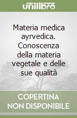 Materia medica ayrvedica. Conoscenza della materia vegetale e delle sue qualità libro