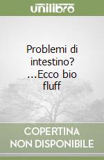 Problemi di intestino? ...Ecco bio fluff libro