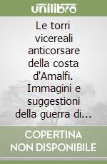 Le torri vicereali anticorsare della costa d'Amalfi. Immagini e suggestioni della guerra di corsa