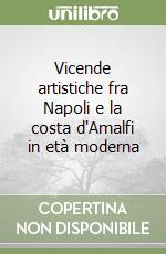 Vicende artistiche fra Napoli e la costa d'Amalfi in età moderna libro