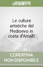 Le culture artistiche del Medioevo in costa d'Amalfi libro