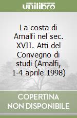 La costa di Amalfi nel sec. XVII. Atti del Convegno di studi (Amalfi, 1-4 aprile 1998) libro