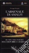 L'Arsenale di Amalfi. Il cantiere della Repubblica Marinara libro