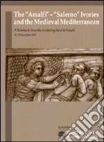 The «Amalfi»-«Salerno» ivories and the medieval mediterranean. A notebook from the workshop held (Amalfi, 10-13 december 2009). Ediz. italiana e inglese