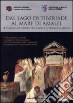 Dal lago di Tiberiade al mare di Amalfi. Il viaggio apostolico di Andrea il primo chiamato. Testimonianze, cronache e prospettive di ecumenismo nell'VIII centenario libro