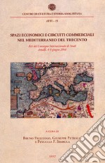 Spazi economici e circuiti commerciali nel Mediterraneo del Trecento. Atti del Convegno internazionale di studi (Amalfi, 4-5 giugno 2016) libro