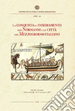 La conquista e l'insediamento dei Normanni e le città del Mezzogiorno italiano. Atti del Convegno Internazionale di studi, Salerno-Amalfi, 10-11 novembre 2017 libro