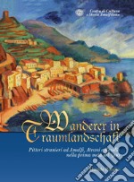 Wanderer in Traumlandschaft. Pittori stranieri ad Amalfi, Atrani e Ravello nella prima metà del '900 libro