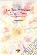 La trasmissione cristallina. Una sintesi di luce libro