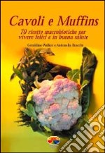 Cavoli e muffins. 70 ricette macrobiotiche per vivere felici e in buona salute libro