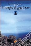 Il maestro al Lago Sacro. Mu, la Pachamama dell'Umanità. Un incontro iniziatico sul lago Titicaca libro