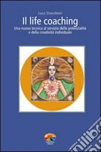 Il life coaching. Una nuova tecnica al servizio delle potenzialità e della creatività individuale libro