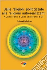 Dalle religioni politicizzate alle religioni autorealizzanti. A Cesare ciò che è di Cesare, a Dio ciò che è di Dio libro