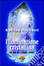 Illuminazione cristallina. La via dei cinque corpi libro