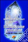 Illuminazione cristallina. La via dei cinque corpi libro di Raphaell Katrina