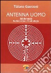 Antenna uomo. Rabdomanzia, radioestesia e geobiologia libro