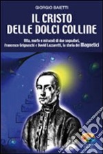 Il Cristo delle dolci colline. Vita, morte e miracoli di due sognatori: Francesco Grignaschi e David Lazzaretti, la storia dei Magnetici libro