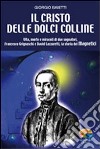 Il Cristo delle dolci colline. Vita, morte e miracoli di due sognatori: Francesco Grignaschi e David Lazzaretti, la storia dei Magnetici libro di Baietti Giorgio