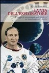 La Via dell'esploratore. Il viaggio di un astronauta dell'Apollo 14 nei mondi materiali e sottili libro