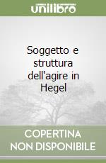 Soggetto e struttura dell'agire in Hegel libro