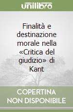 Finalità e destinazione morale nella «Critica del giudizio» di Kant libro