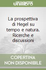 La prospettiva di Hegel su tempo e natura. Ricerche e discussioni libro